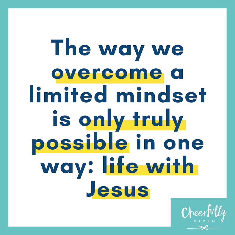 The way we overcome a limited mindset is only truly possible in one way life with Jesus quote by Menekse Stewart at Cheerfully Given